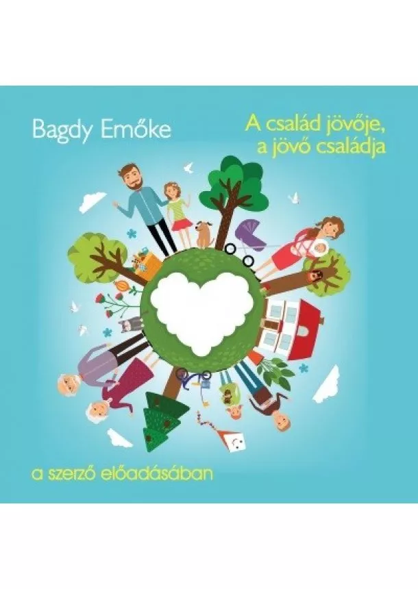 Bagdy Emőke - A család jövője, a jövő családja - Hangoskönyv