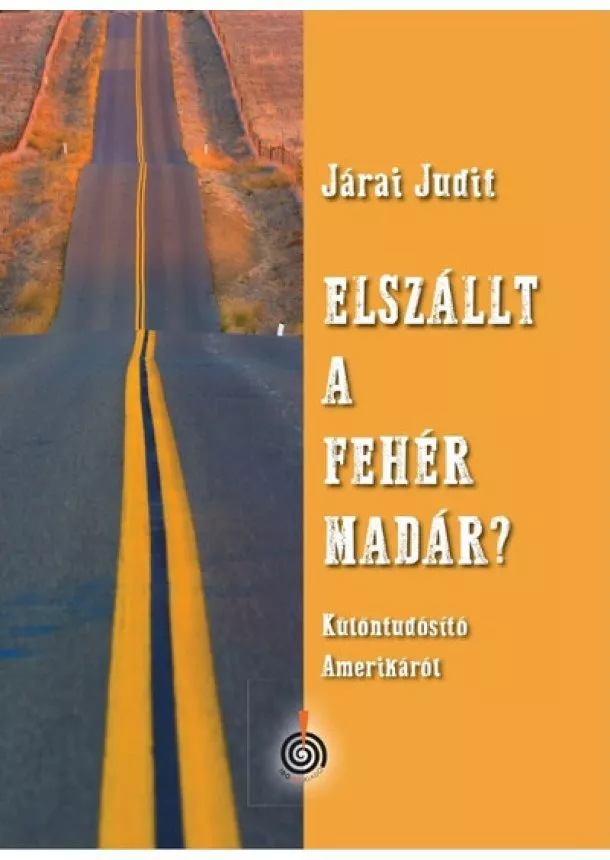 Járai Judit - Elszállt a fehér madár? - Különtudósító Amerikáról