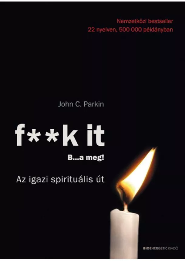 John C. Parkin - F** k It- B…a meg! - Az igazi spirituális út! (új kiadás)