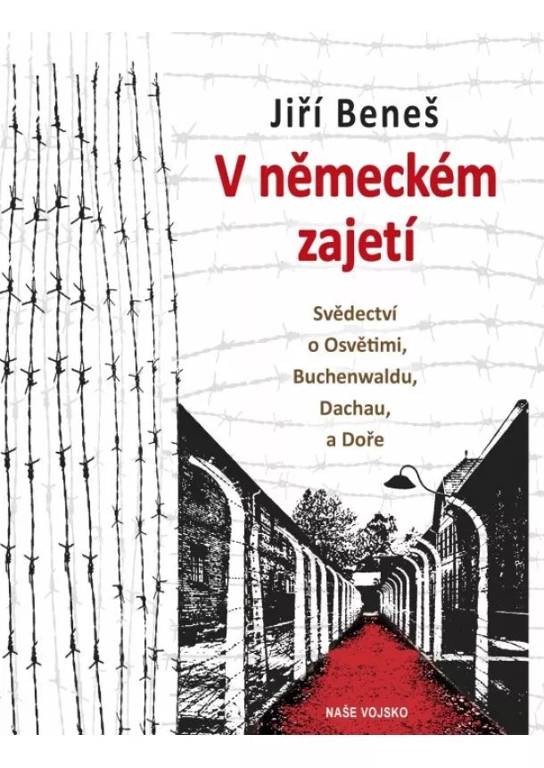 Jiří Beneš - V německém zajetí - Svědectví o Osvětimi, Buchenwaldu, Dachau, a Doře