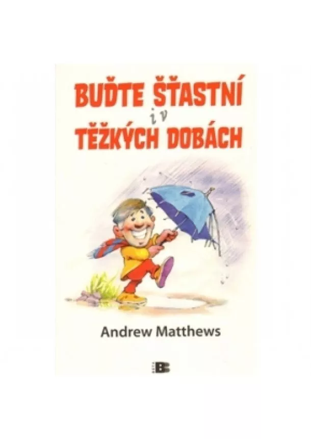 Andrew Matthews - Buďte šťastní i v těžkých dobách