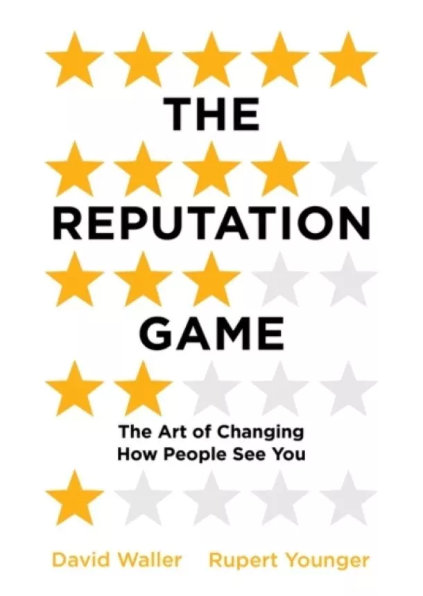 David Waller, Rupert Younger - The Reputation Game The Art of Changing How People See You