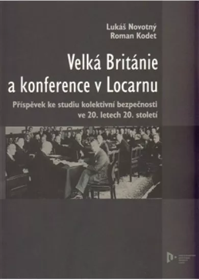 Velká Británie a konference v Locarnu - Příspěvek ke studiu kolektivní bezpečnosti ve 20.letech 20.století