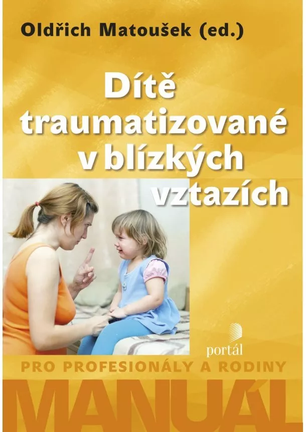 Oldřich Matoušek - Dítě traumatizované v blízkých vztazích - Manuál pro profesionály a rodiny