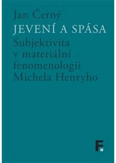 Jevení a spása - Subjektivita v materiální fenomenologii Michela Henryho