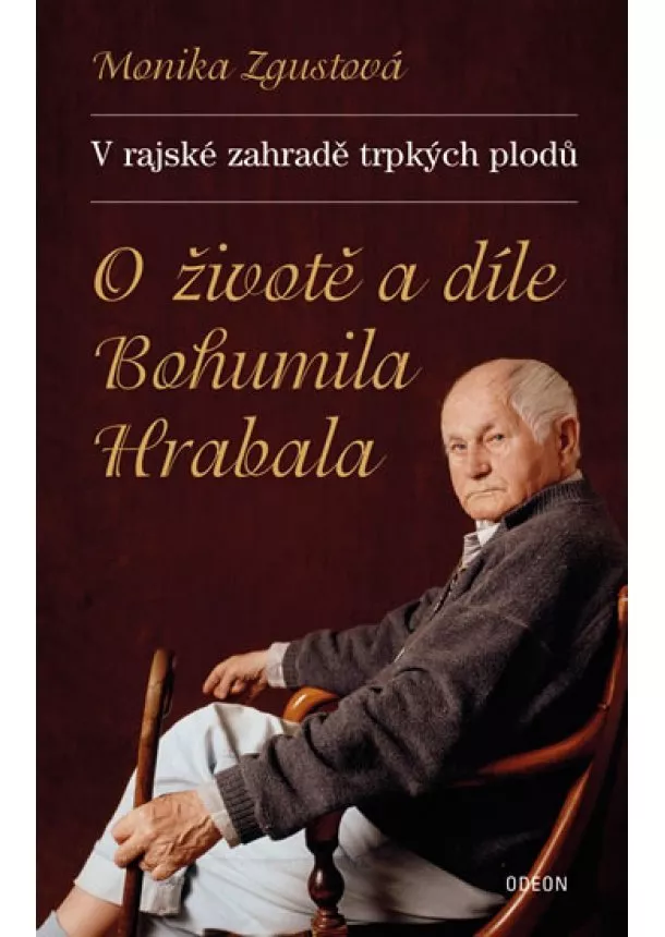 Monika Zgustová - V rajské zahradě trpkých plodů - O životě a díle B. Hrabala - 2. vydání