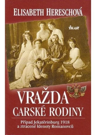 Vražda carské rodiny - Případ Jekatěrinburg 1918 a ztracené klenoty Romanovců