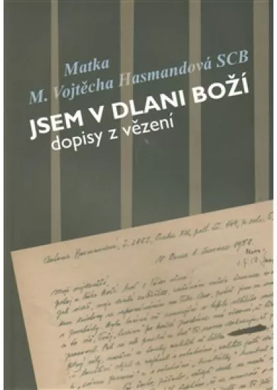 Jsem v dlani Boží - Dopisy z vězení Matky Vojtěchy Hasmandové SCB (z období 1952 - 1960)