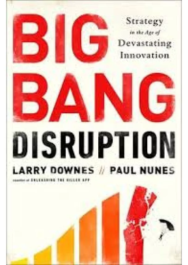 Larry Downes, Paul Nunes - Big Bang Disruption