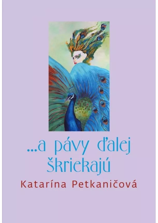 Katarína Petkaničová - ...a pávy ďalej škriekajú