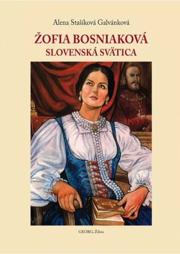 Alena Stašíková Galvánková - Žofia Bosniaková- Slovenská svätica