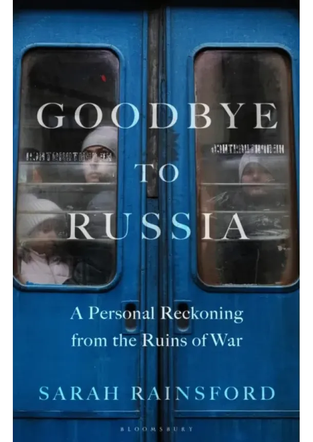 Sarah Rainsford - Goodbye to Russia : A Personal Reckoning from the Ruins of War