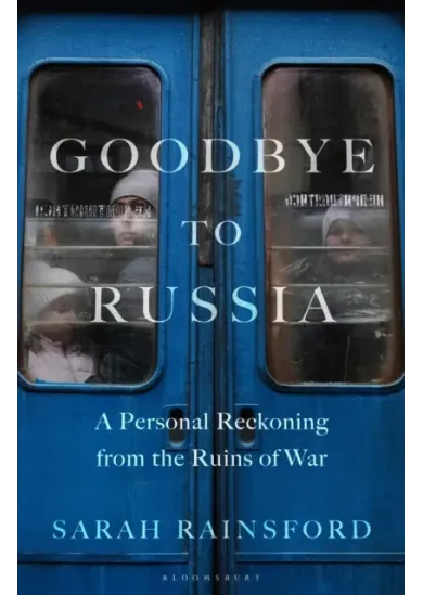 Goodbye to Russia : A Personal Reckoning from the Ruins of War