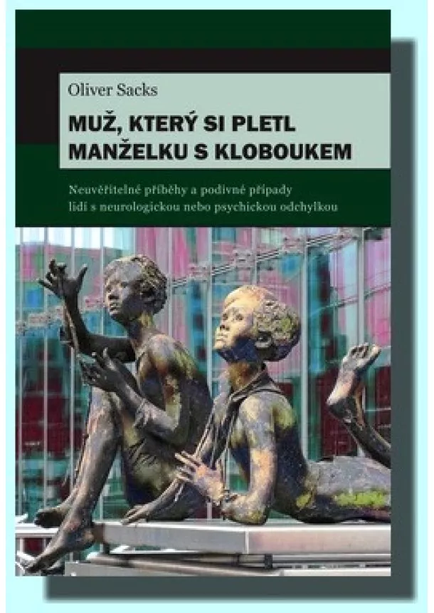 Oliver Sacks - Muž, který si pletl manželku s kloboukem - Neuvěřitelné příběhy a podivné případy lidí s neurologickou nebo psychickou odchylkou