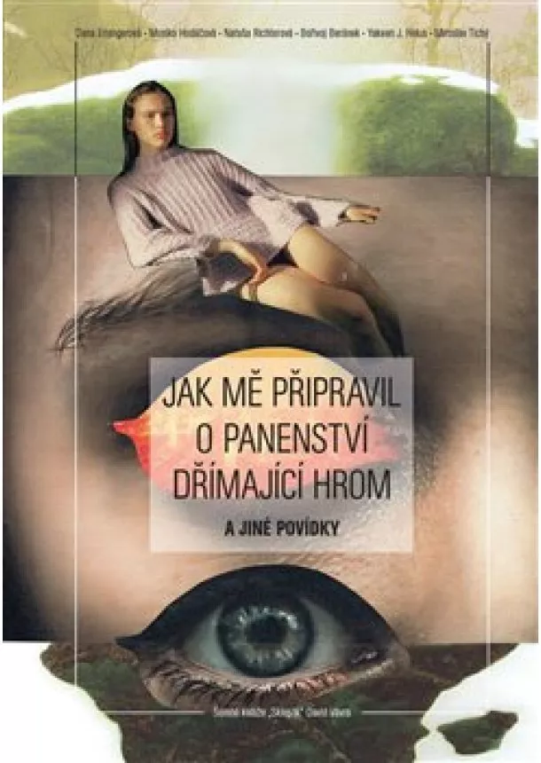 Dana Emingerová, Monika Hodáčová, Nataša Richterová, Bořivoj Beránek, Yakeen J. Helus, Miroslav Tichý - Jak mě připravil o panenství Dřímající hrom a jiné povídky