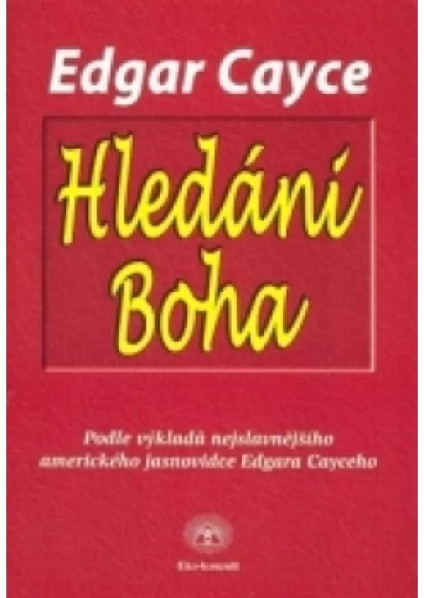 Edgar Cayce - Hledání Boha - podle výkladů nejslavnejšího amerického jasnovidce