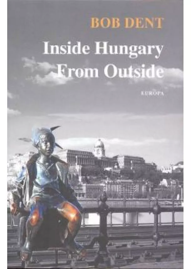 Bob Dent - INSIDE HUNGARY FROM OUTSIDE