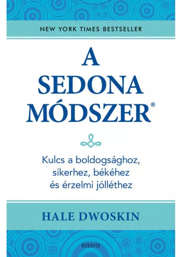 Hale Dwoskin - A Sedona-módszer - Kulcs a boldogsághoz, sikerhez, békéhez és az érzelmi jólléthez