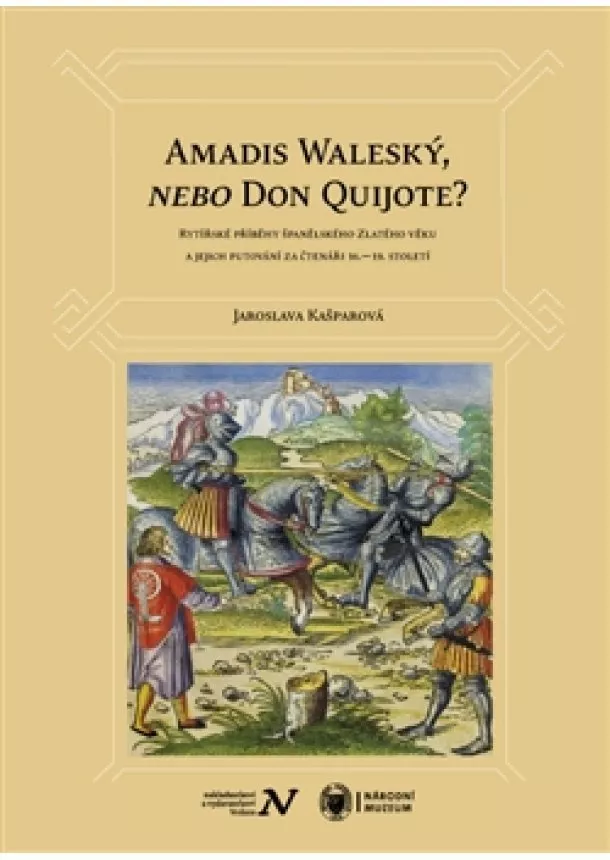 Jaroslava Kašparová - Amadis Waleský, nebo Don Quijote? - Rytířské příběhy španělského Zlatého věku a jejich putování za čtenáři 16.–19. století