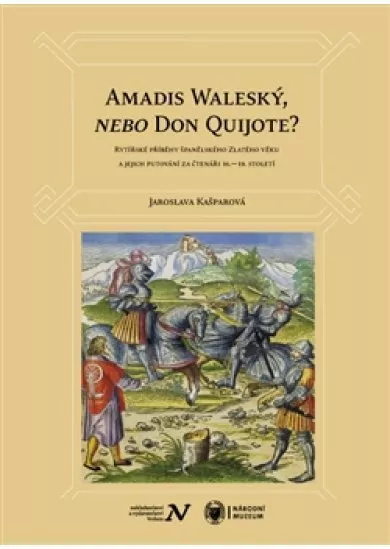 Amadis Waleský, nebo Don Quijote? - Rytířské příběhy španělského Zlatého věku a jejich putování za čtenáři 16.–19. století