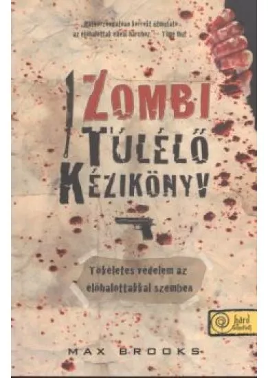 ZOMBI TÚLÉLŐ KÉZIKÖNYV-TÖKÉLETES VÉDELEM AZ ÉLŐHALOTTAKKAL SZEMBEN /PUHA