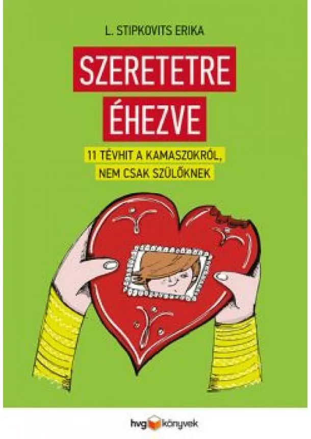 L. Stipkovits Erika - Szeretetre éhezve - 11 tévhit kamaszokról, nem csak szülőknek