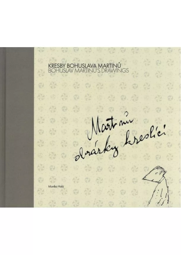 Monika Holá - Kresby Bohuslava Martinů: Martinů obrázky kreslící - Bohuslav Martinů's Drawings