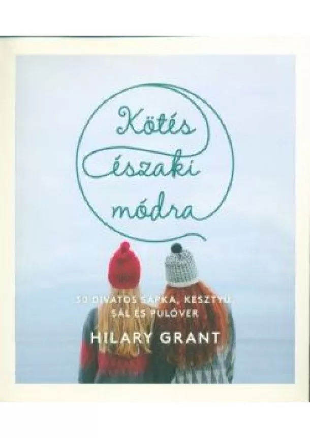 Hilary Grant - Kötés északi módra - 30 divatos sapka, kesztyű, sál és pulóver