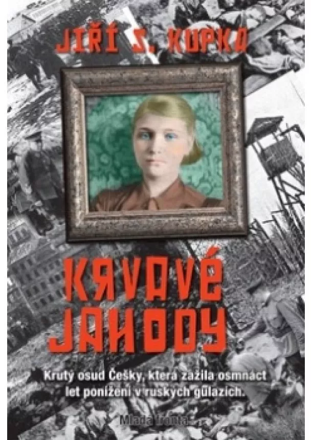 Jiří S. Kupka - Krvavé jahody: Krutý osud češky, která zažila osmnáct let ponížení v ruských gul