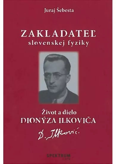 Zakladateľ slovenskej fyziky - Život a dielo Dionýza Ilkoviča