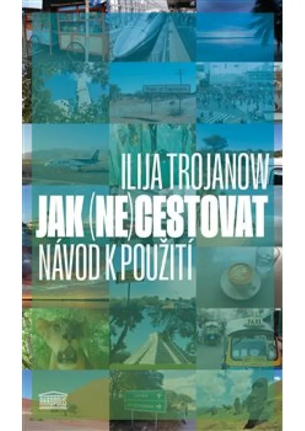 Trojanow Ilija - Jak (ne)cestovat? - Návod k použití