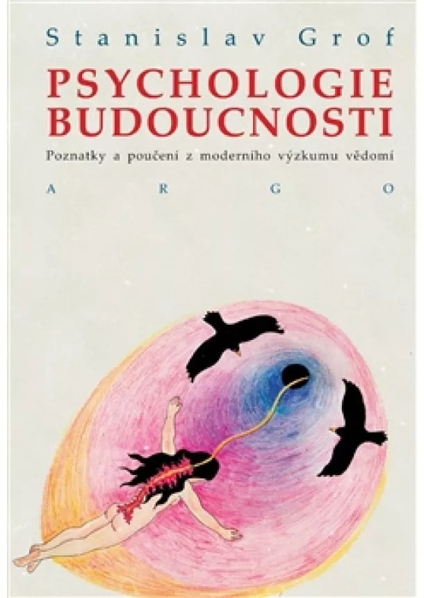 Stanislav Grof - Psychologie budoucnosti - Poznatky a poučení z moderního výzkumu vědomí