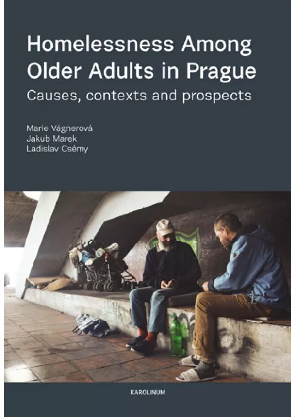 Marie Vágnerová, Jakub Marek, Ladislav Csémy - Homelessness Among Older Adults in Prague - Causes, contexts and prospects