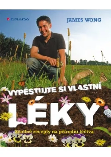 Vypěstujte si své vlastní léky - Snadné recepty na přírodní léčiva