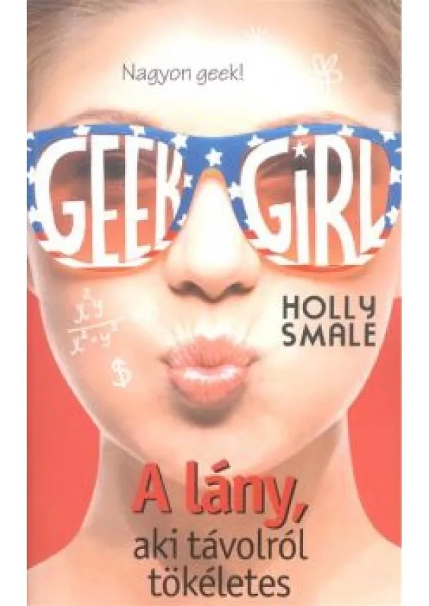 Holly Smale - Geek Girl 3. /A lány, aki távolról tökéletes