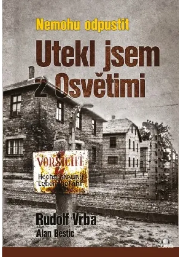 Rudolf Vrba, Alan Bestic - Nemohu odpustit - Utekl jsem z Osvětimi