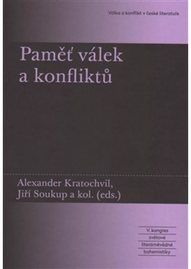 Alexander Kratochvil, Jiří Soukup - Paměť válek a konfliktů - V. kongres světové literárněvědné bohemistiky: Válka a konflikt v české literatuře