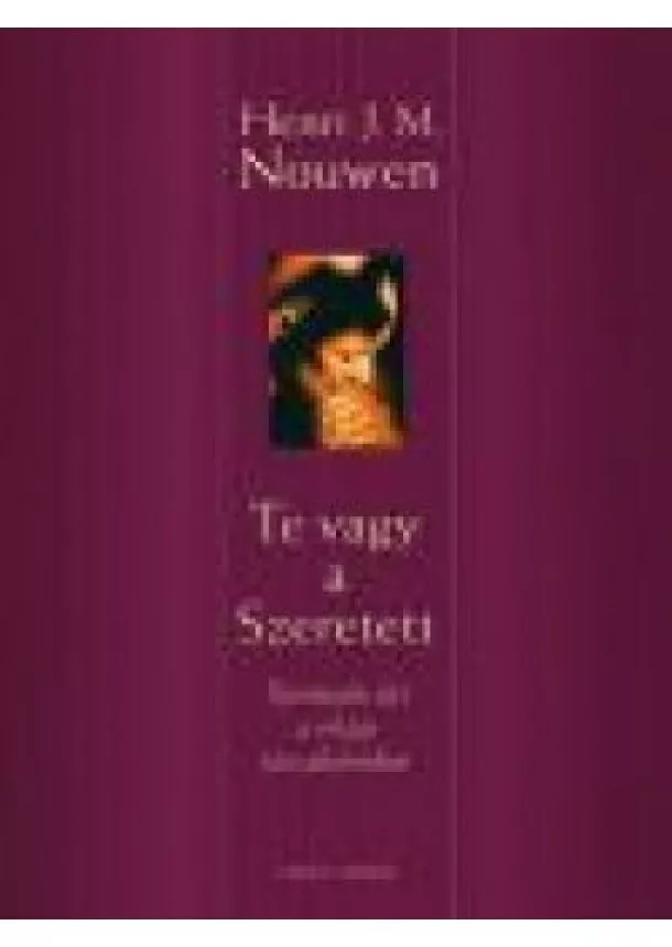 HENRI J. M. NOUWEN - TE VAGY A SZERETETT