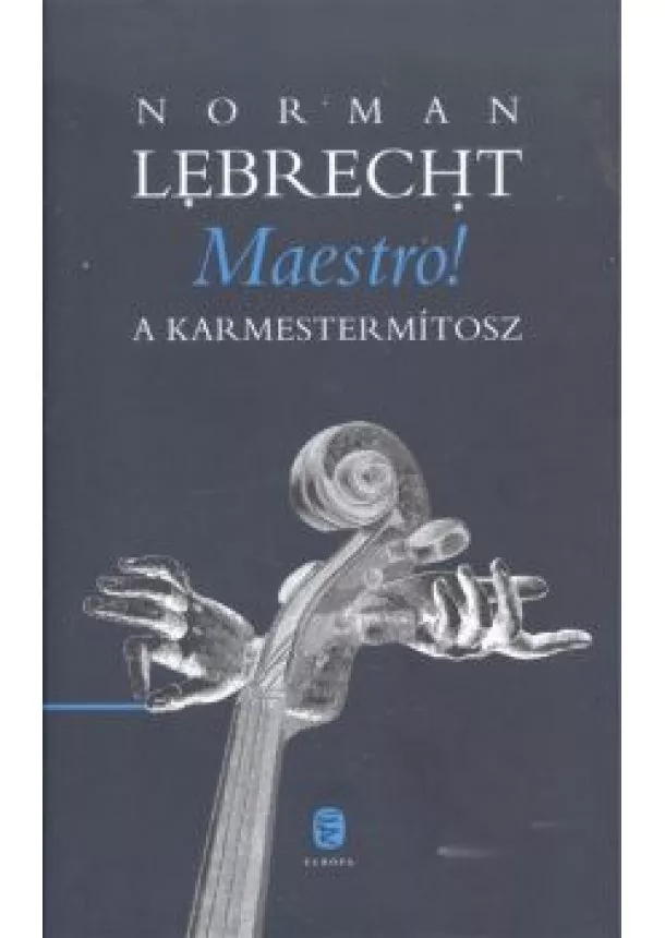 Norman Lebrecht - Maestro! /A karmestermítosz