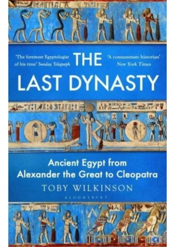 Toby Wilkinson - The Last Dynasty : Ancient Egypt from Alexander the Great to Cleopatra