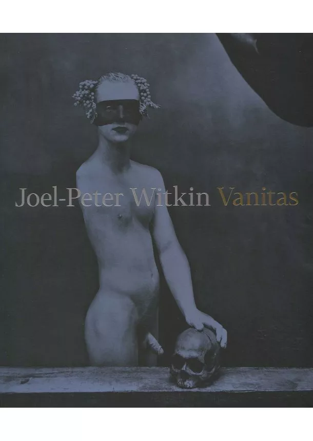 Otto M. Urban - Joel-Peter Witkin: Vanitas