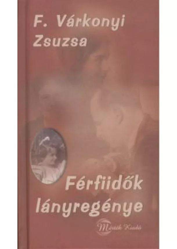 F. VÁRKONYI ZSUZSA - FÉRFIIDŐK LÁNYREGÉNYE