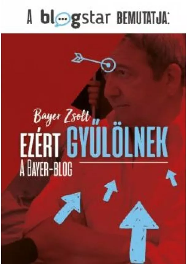 Bayer Zsolt - EZÉRT GYŰLÖLNEK /A BAYER-BLOG