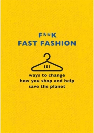 Fk Fast Fashion : 101 ways to change how you shop and help save the planet