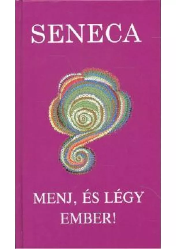 Seneca - MENJ, ÉS LÉGY EMBER!