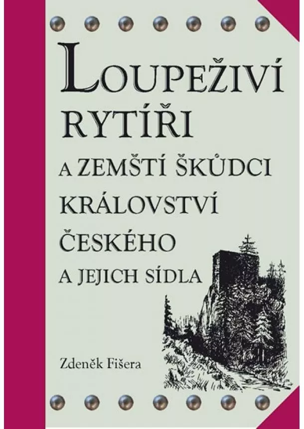 Zdeněk Fišera - Loupeživí rytíři a zemští škůdci Království českého a jejich sídla (ČJ, AJ)