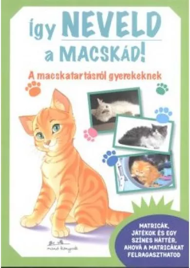 Így neveld a macskád! /A macskatartásról gyerekeknek