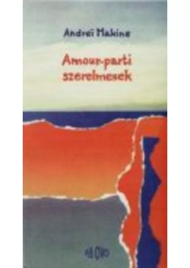 Andrei Makine - AMOUR-PARTI SZERELMESEK