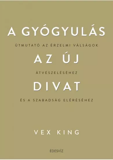 A gyógyulás az új divat - Útmutató az érzelmi válságok átvészeléséhez és a szabadság eléréséhez