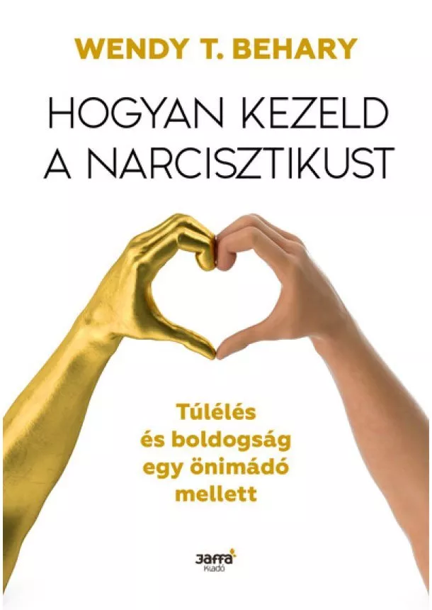 Wendy T. Behary - Hogyan kezeld a narcisztikust - Túlélés és boldogság egy önimádó mellett